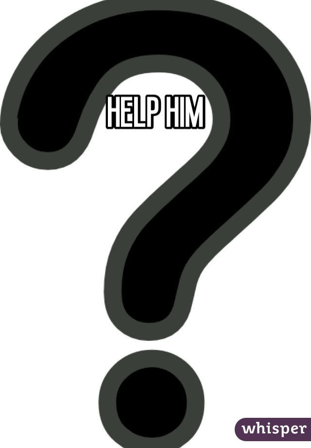 HELP HIM