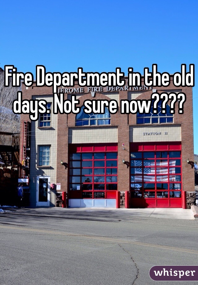 Fire Department in the old days. Not sure now????