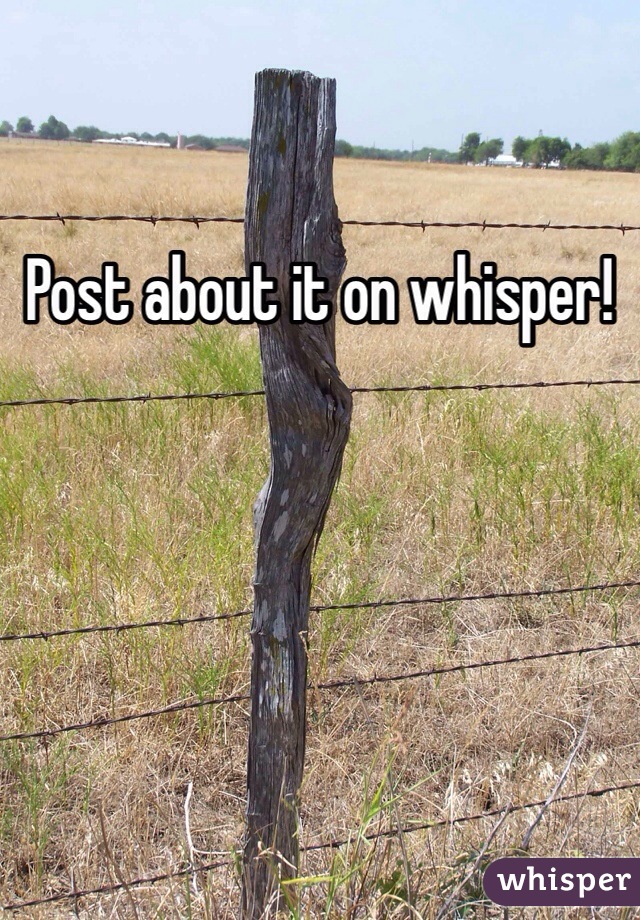 Post about it on whisper!