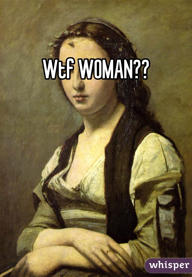 Wtf WOMAN??