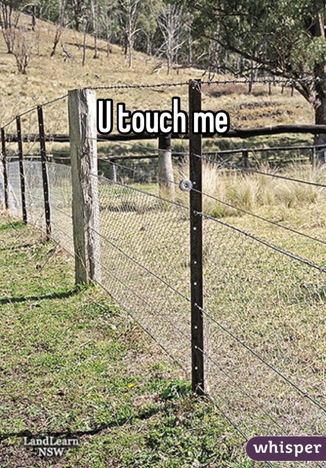 U touch me