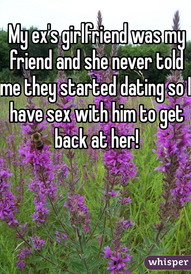 My ex's girlfriend was my friend and she never told me they started dating so I have sex with him to get back at her! 