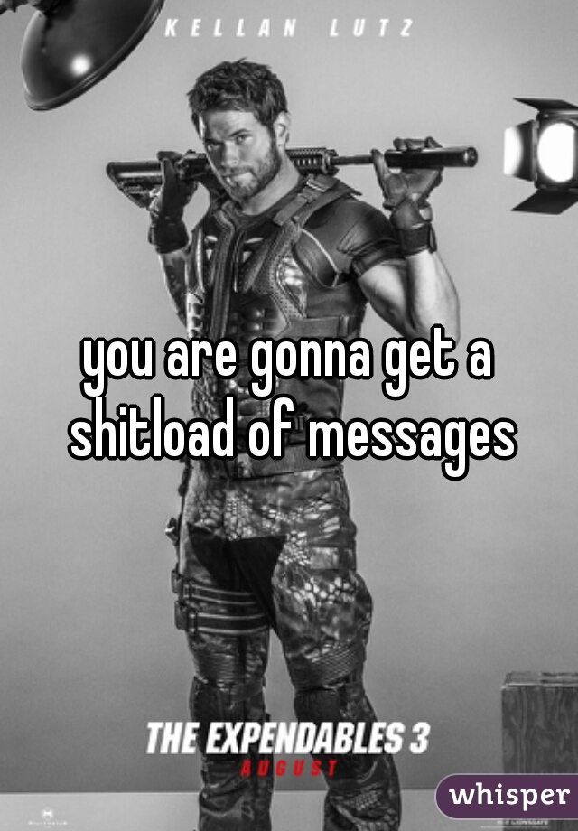 you are gonna get a shitload of messages