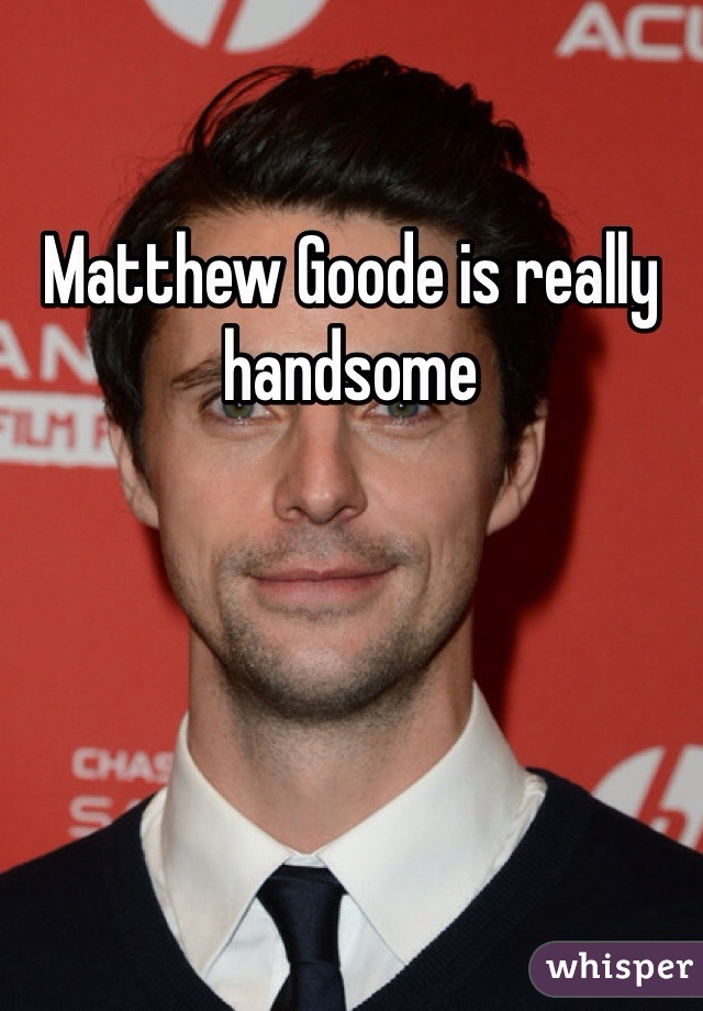 Matthew Goode is really handsome