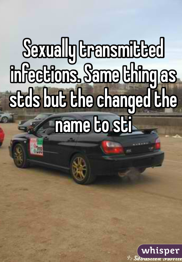 Sexually transmitted infections. Same thing as stds but the changed the name to sti