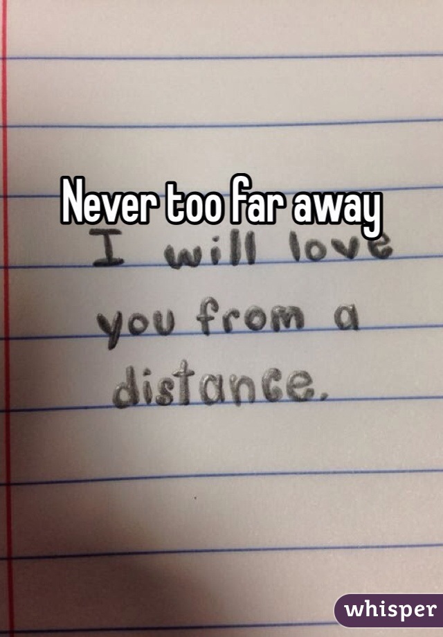 Never too far away