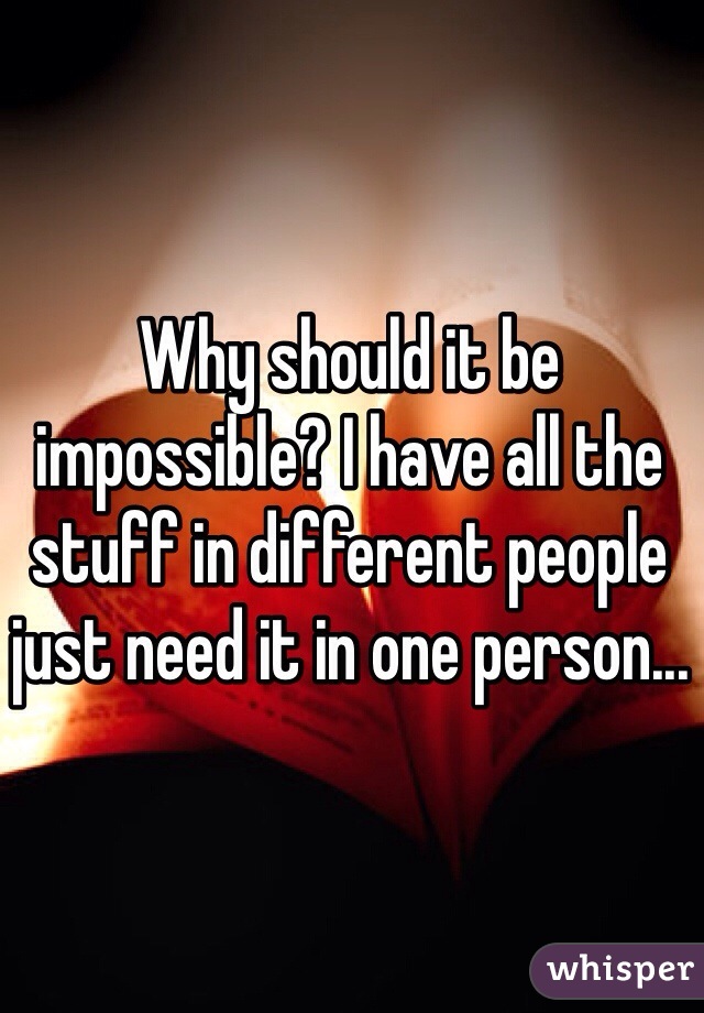 Why should it be impossible? I have all the stuff in different people just need it in one person...