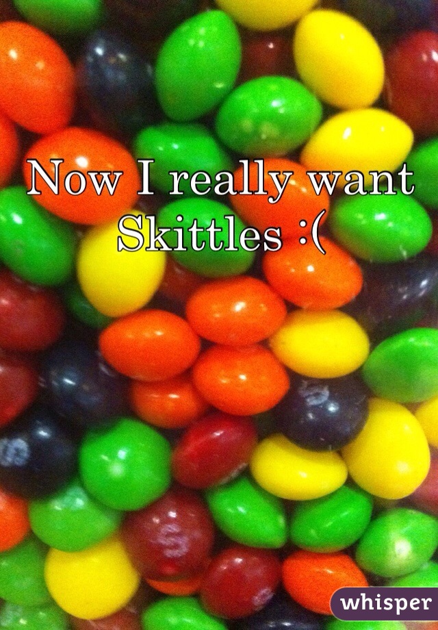 Now I really want Skittles :(