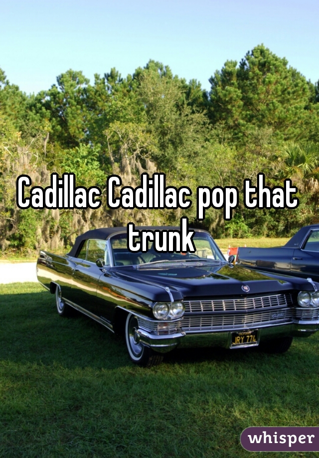 Cadillac Cadillac pop that trunk