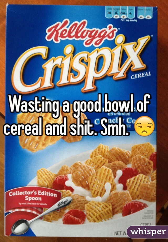 Wasting a good bowl of cereal and shit. Smh. 😒