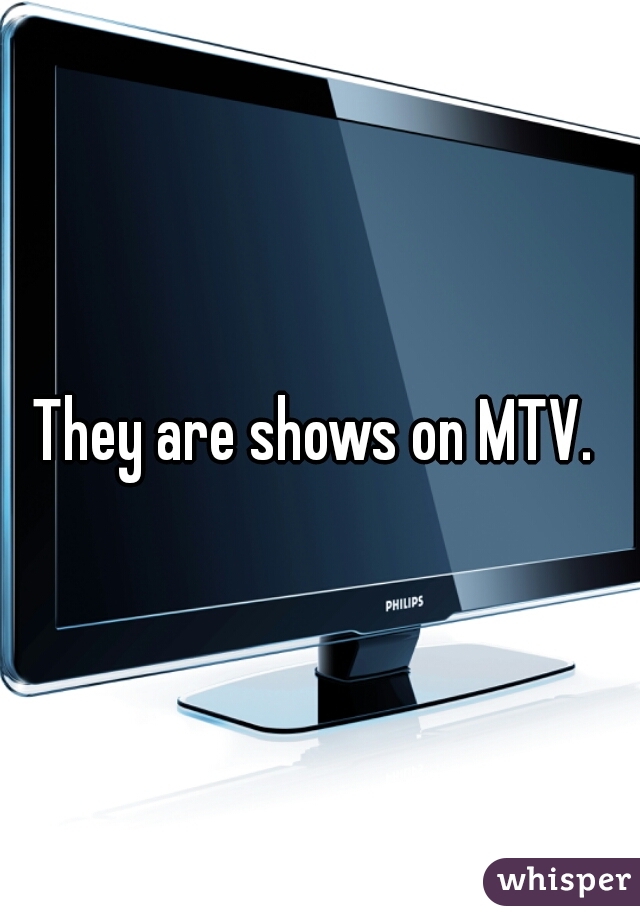 They are shows on MTV. 
