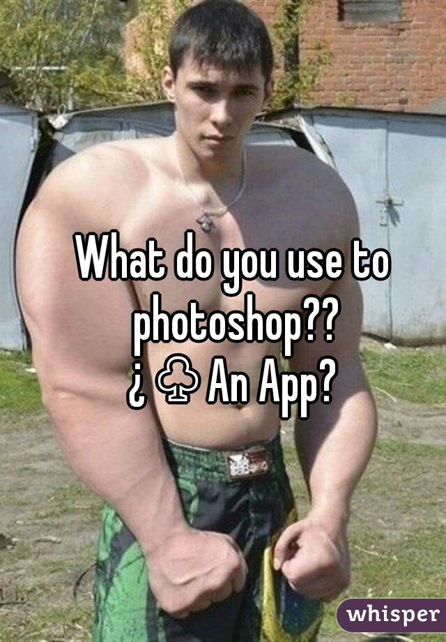 What do you use to photoshop??
¿♧An App?