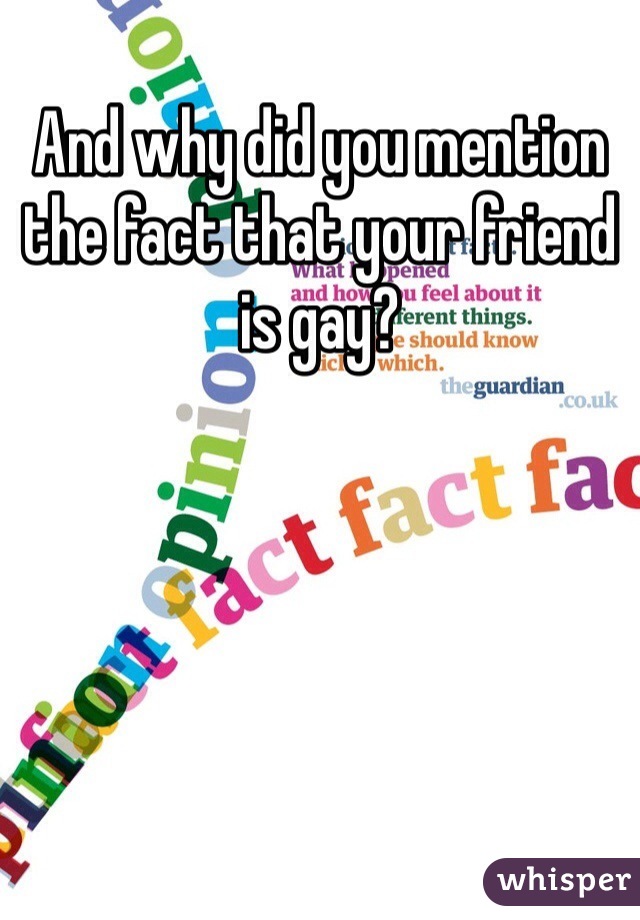 And why did you mention the fact that your friend is gay?