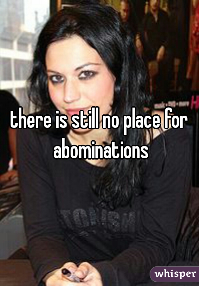 there is still no place for abominations