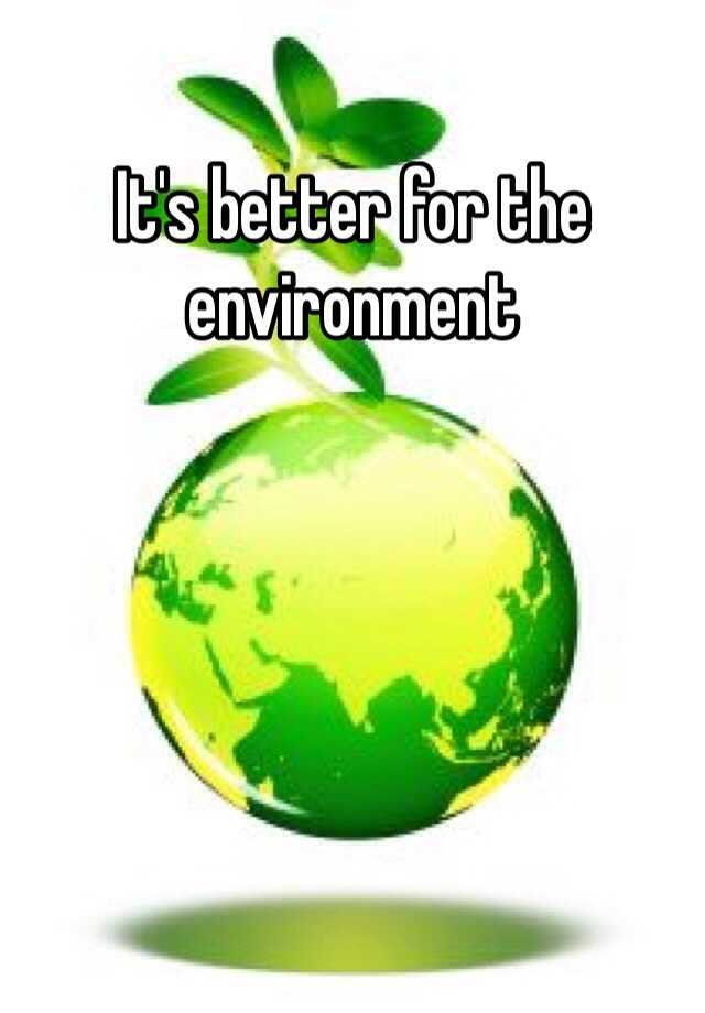 it-s-better-for-the-environment