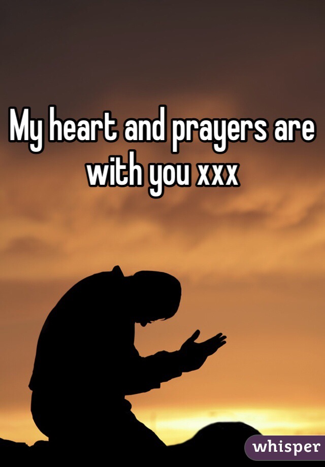 My heart and prayers are with you xxx