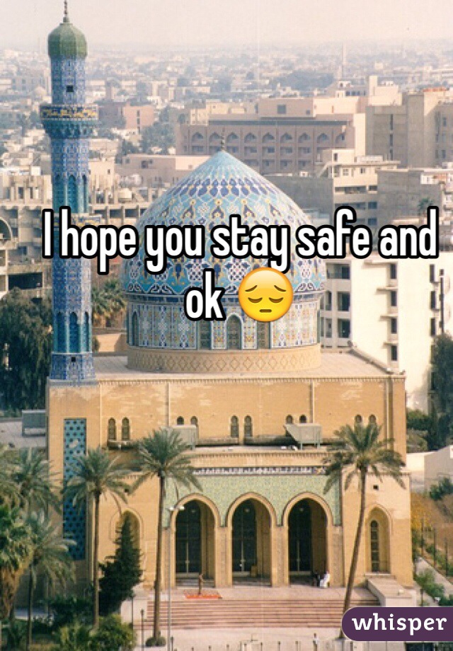 I hope you stay safe and ok 😔