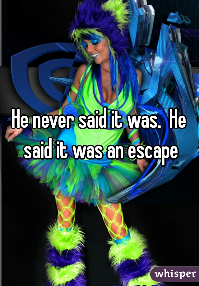 He never said it was.  He said it was an escape