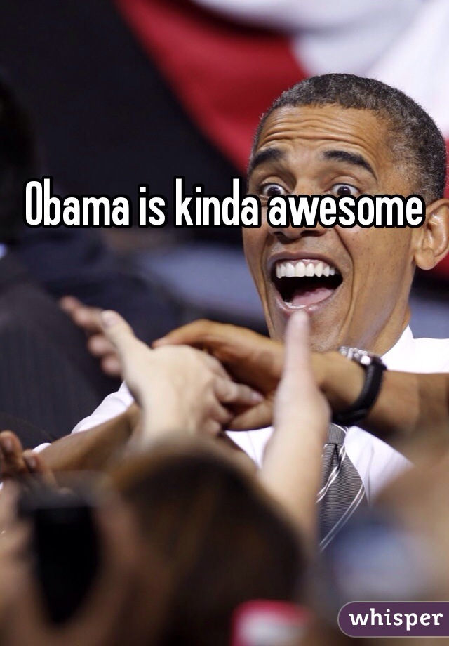 Obama is kinda awesome
