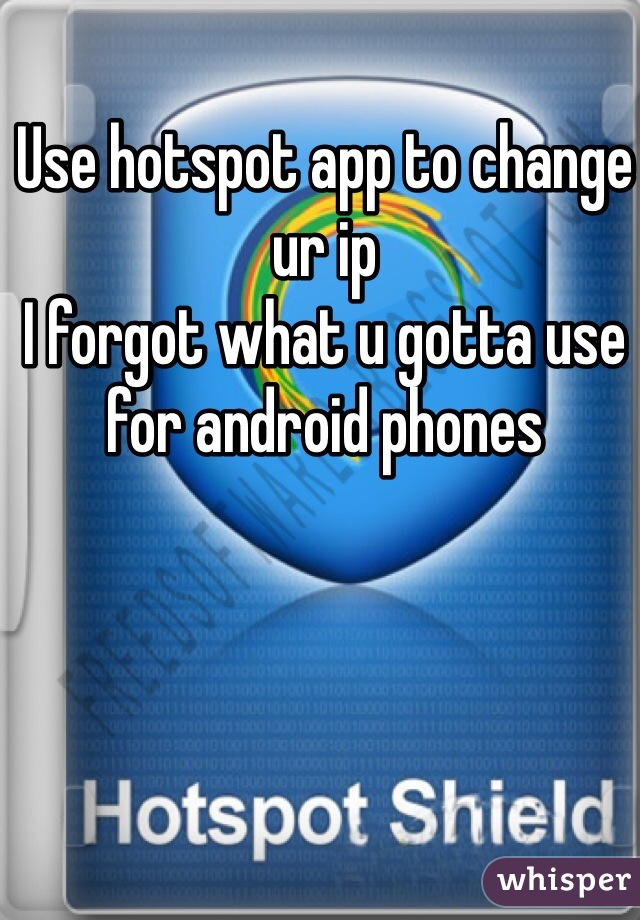Use hotspot app to change ur ip
I forgot what u gotta use for android phones