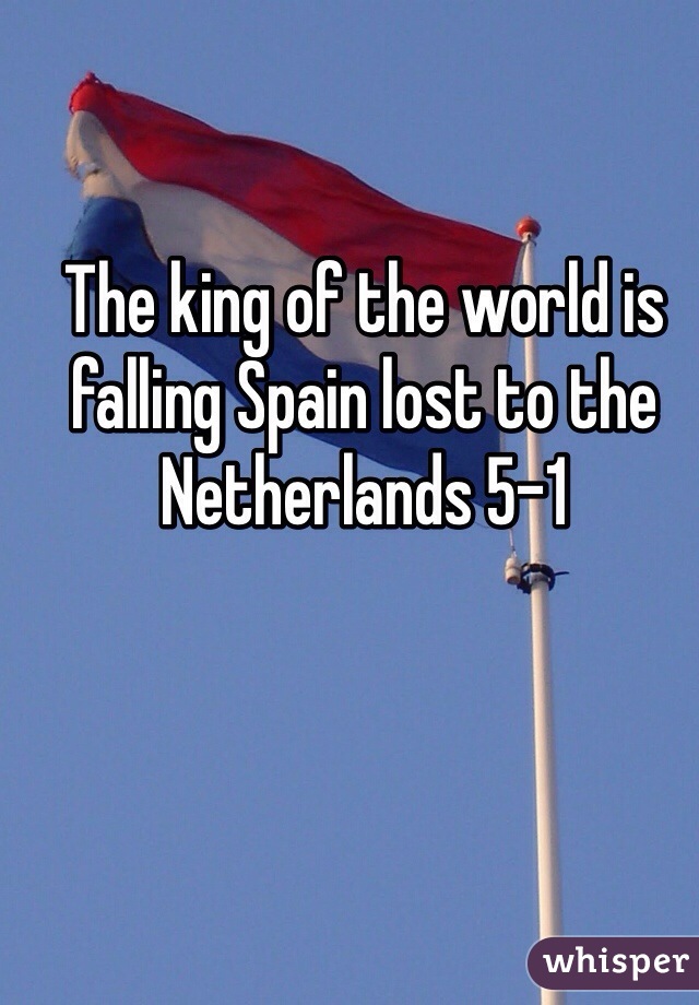 The king of the world is falling Spain lost to the Netherlands 5-1 
