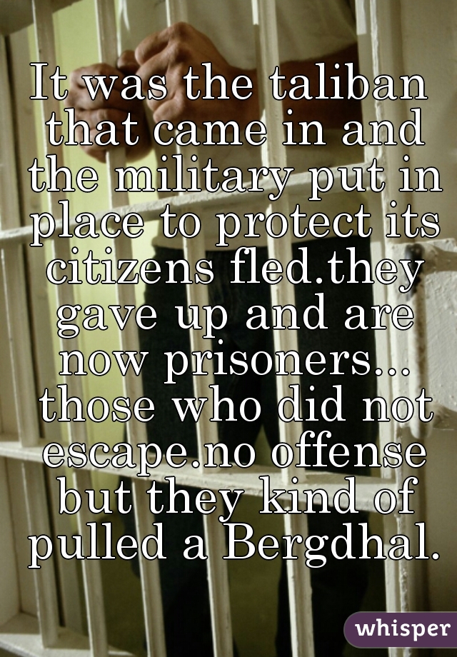 It was the taliban that came in and the military put in place to protect its citizens fled.they gave up and are now prisoners... those who did not escape.no offense but they kind of pulled a Bergdhal.