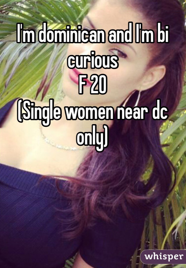 I'm dominican and I'm bi curious
F 20
(Single women near dc only)