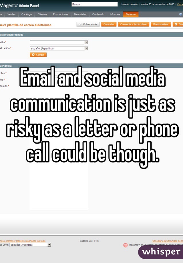 Email and social media communication is just as risky as a letter or phone call could be though. 