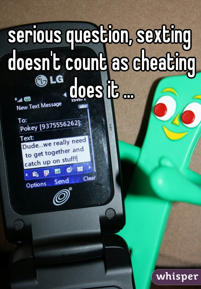 serious question, sexting doesn't count as cheating does it ...