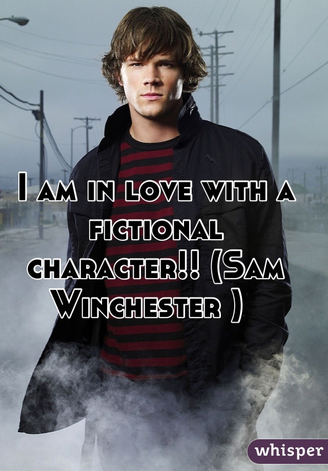 I am in love with a fictional character!! (Sam Winchester )  