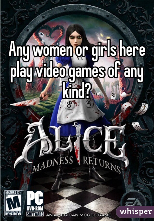 Any women or girls here play video games of any kind?
