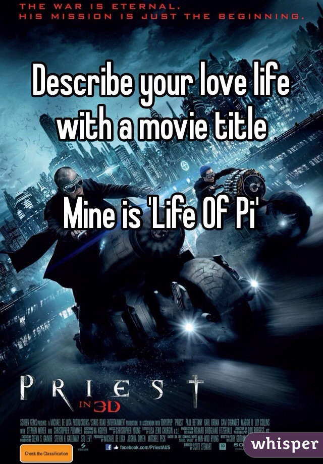 Describe your love life with a movie title

Mine is 'Life Of Pi'