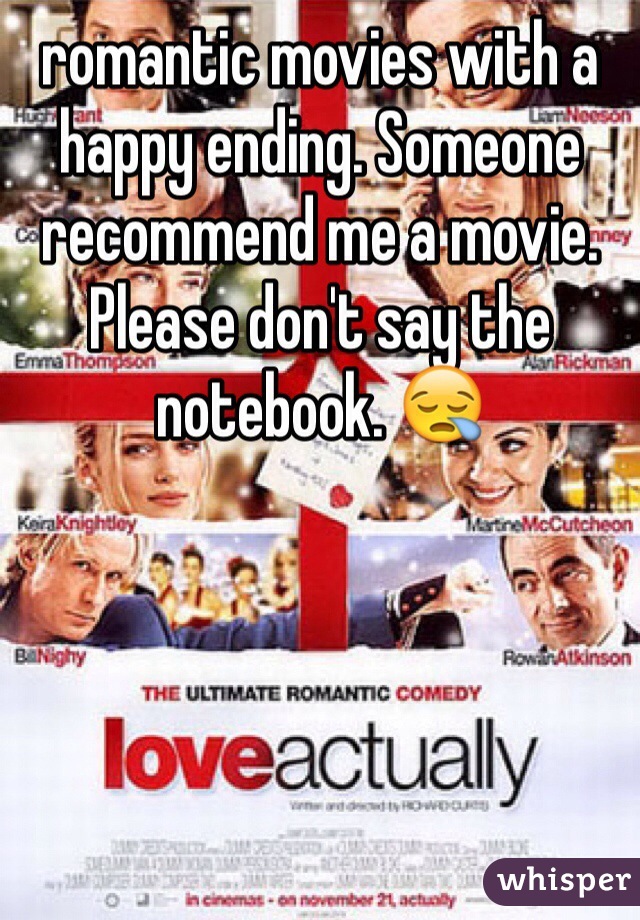 romantic movies with a happy ending. Someone recommend me a movie. Please don't say the notebook. 😪