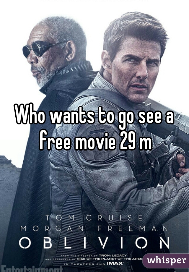 Who wants to go see a free movie 29 m