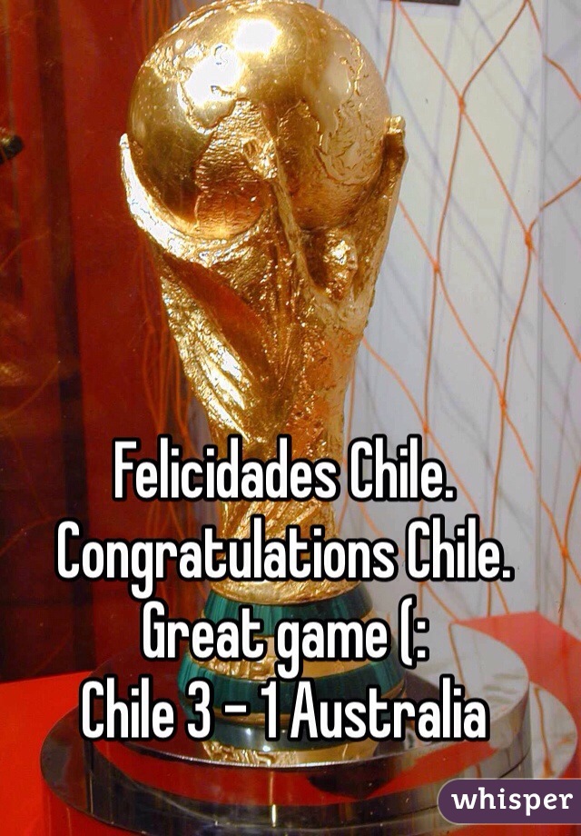 Felicidades Chile. Congratulations Chile. Great game (:
Chile 3 - 1 Australia