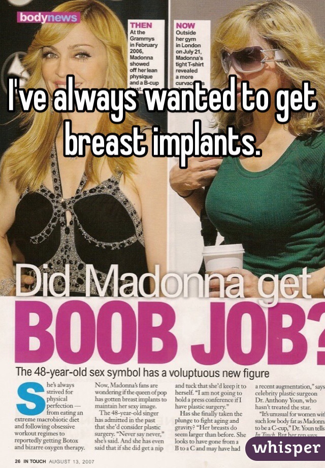 I've always wanted to get breast implants. 