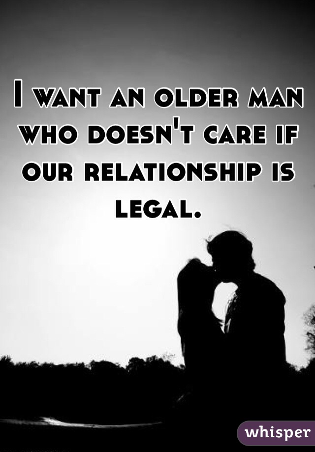 I want an older man who doesn't care if our relationship is legal.