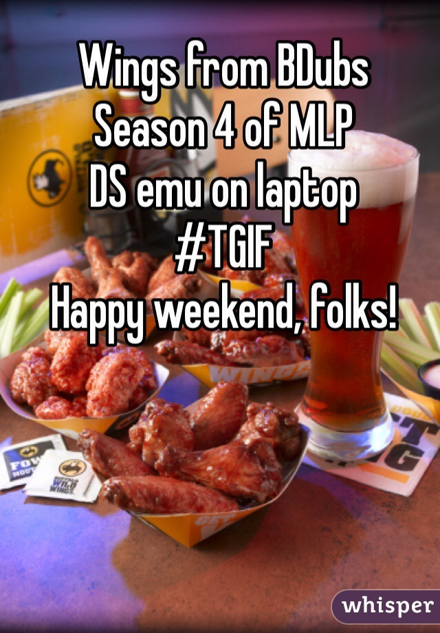 Wings from BDubs
Season 4 of MLP
DS emu on laptop
#TGIF
Happy weekend, folks!