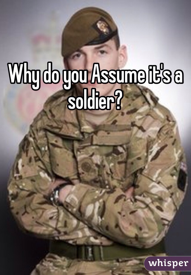 Why do you Assume it's a soldier? 