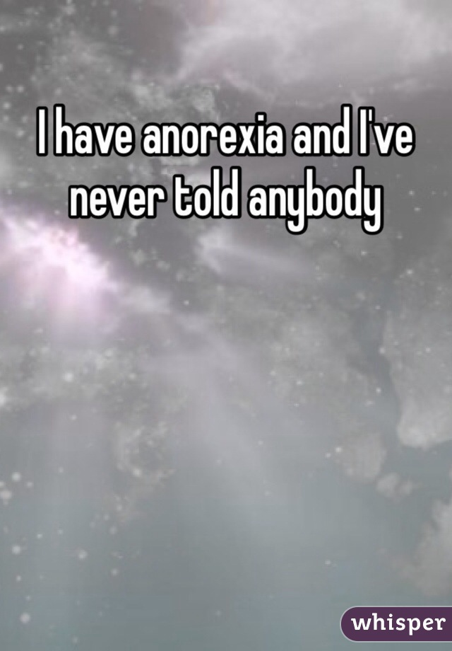 I have anorexia and I've never told anybody