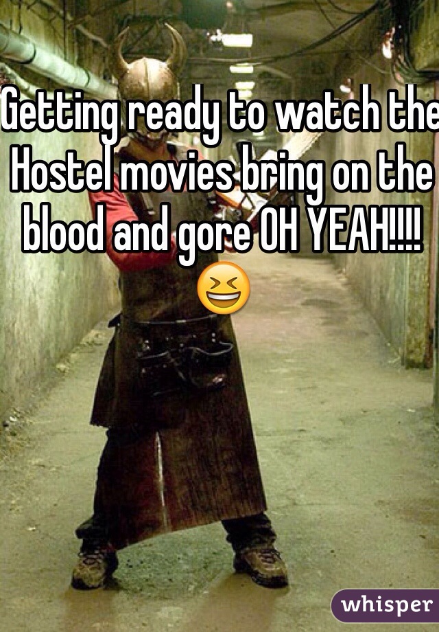 Getting ready to watch the Hostel movies bring on the blood and gore OH YEAH!!!!😆