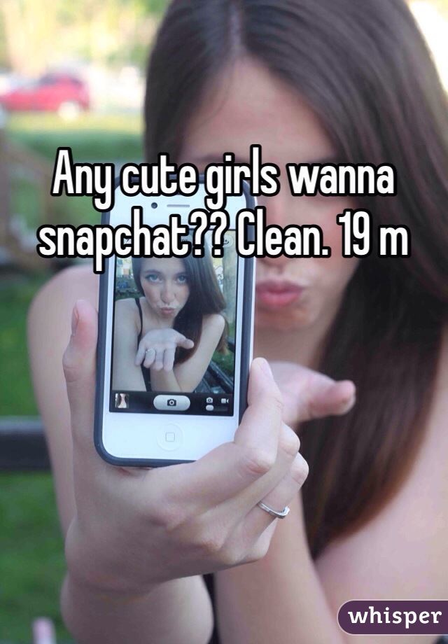 Any cute girls wanna snapchat?? Clean. 19 m
