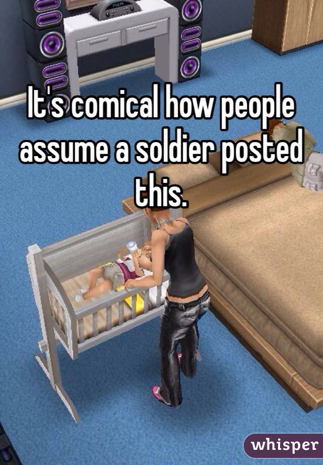 It's comical how people assume a soldier posted this. 