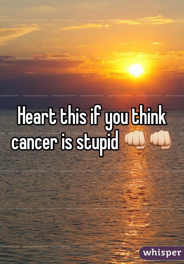 Heart this if you think cancer is stupid 👊👊