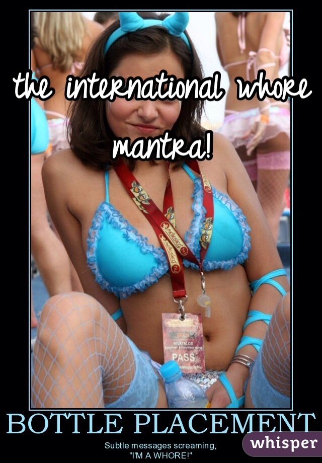 the international whore mantra!