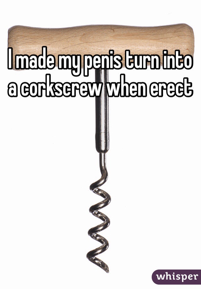 I made my penis turn into a corkscrew when erect