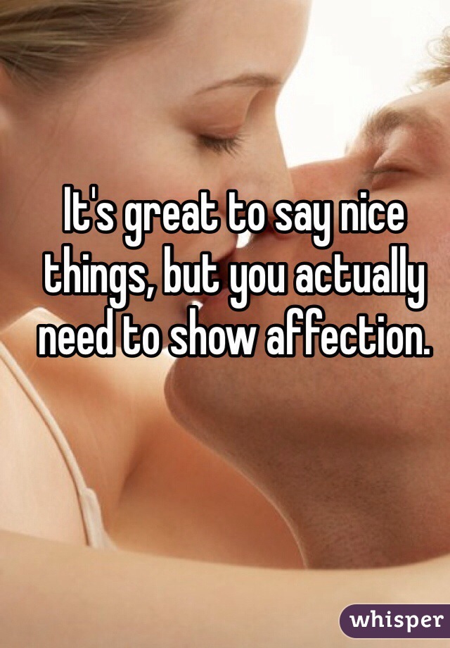 It's great to say nice things, but you actually need to show affection. 