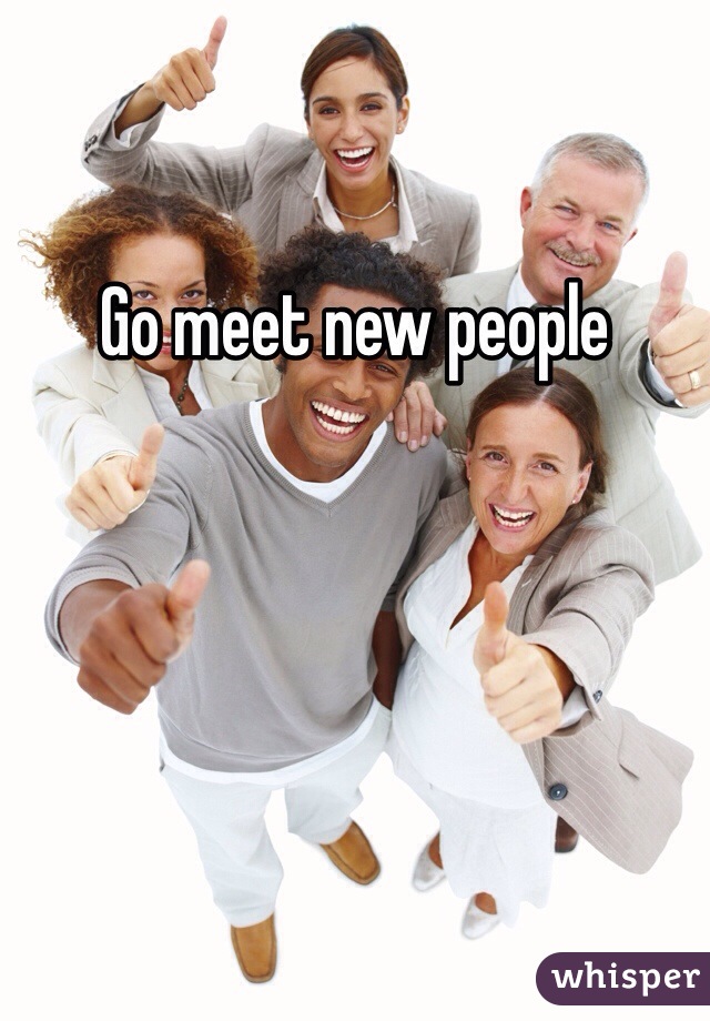 Go meet new people