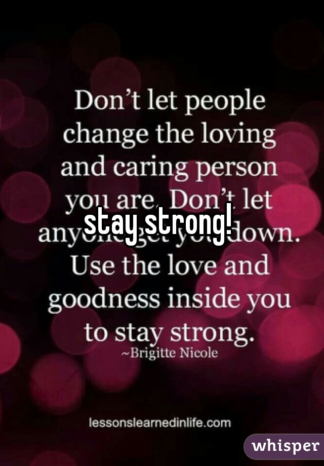 stay strong! 