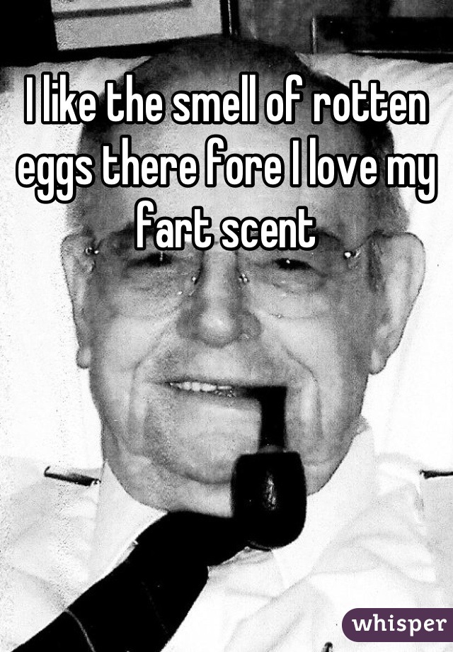 I like the smell of rotten eggs there fore I love my fart scent